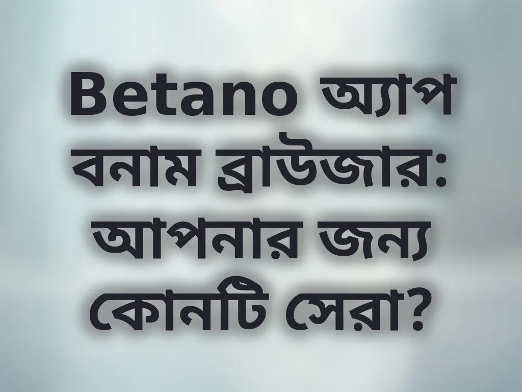 Betano অ্যাপ বনাম ব্রাউজার